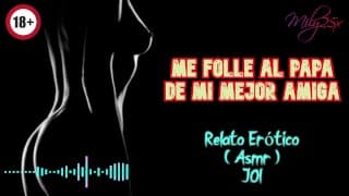 Me folle al papá de mi mejor amiga - Relato Erótico - ( ASMR ) - Voz y gemidos reales