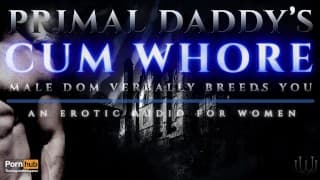 Primal Daddy 的暨妓女 - Male Dom 口头上把你培养成一个肮脏的荡妇！[沉重的呻吟音频色情]