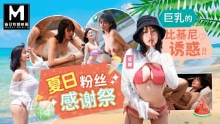 麻豆傳媒映畫 - 夏日粉丝感谢祭 - 巨乳的比基尼诱惑！！