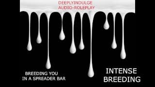 BREEDING YOU IN A SPREADER BAR (AUDIO STORY) INTENSE BREEDING AS I STRCH YOU OUT AND CREAMPIE YOU